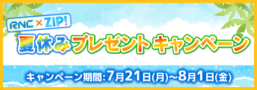 RNC×ZIP!夏休みプレゼントキャンペーン