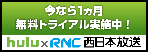 今なら1ヵ月無料トライアル実施中！ hulu×
	  RNC西日本放送